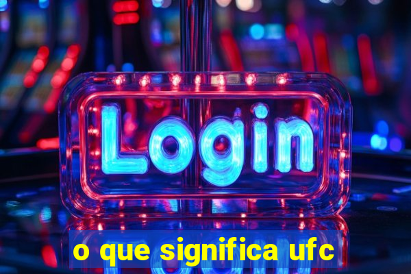 o que significa ufc